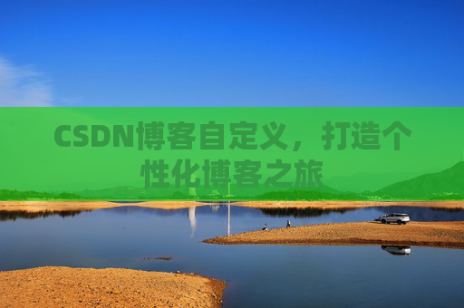 CSDN博客自定义,打造个性化博客之旅
