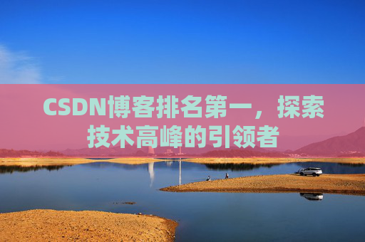 CSDN博客排名第一,探索技术高峰的引领者